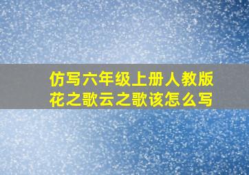 仿写六年级上册人教版花之歌云之歌该怎么写