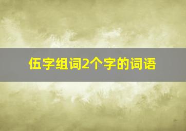 伍字组词2个字的词语