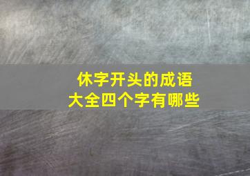 休字开头的成语大全四个字有哪些