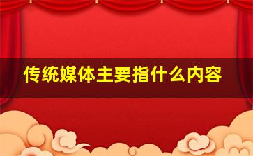 传统媒体主要指什么内容