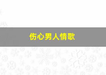 伤心男人情歌