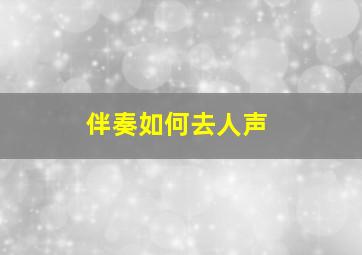 伴奏如何去人声