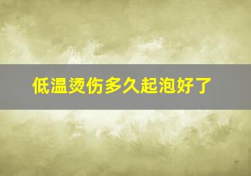 低温烫伤多久起泡好了