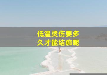 低温烫伤要多久才能结痂呢