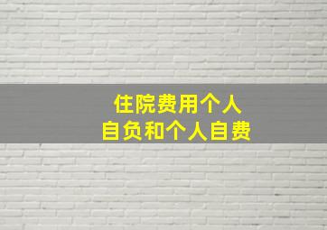 住院费用个人自负和个人自费