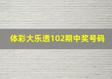 体彩大乐透102期中奖号码