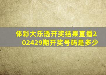 体彩大乐透开奖结果直播202429期开奖号码是多少