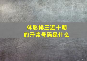 体彩排三近十期的开奖号码是什么