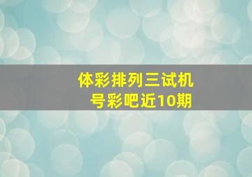 体彩排列三试机号彩吧近10期