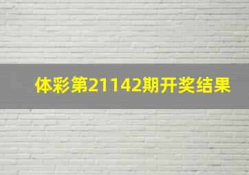 体彩第21142期开奖结果