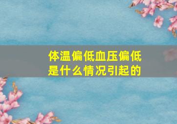 体温偏低血压偏低是什么情况引起的