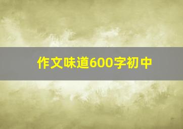 作文味道600字初中