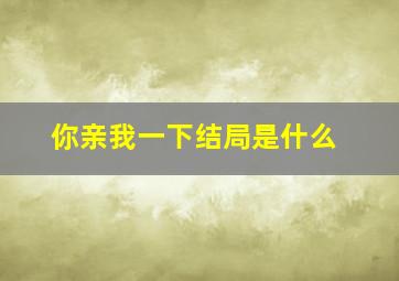 你亲我一下结局是什么