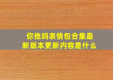 你他妈表情包合集最新版本更新内容是什么