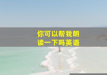 你可以帮我朗读一下吗英语