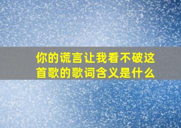 你的谎言让我看不破这首歌的歌词含义是什么