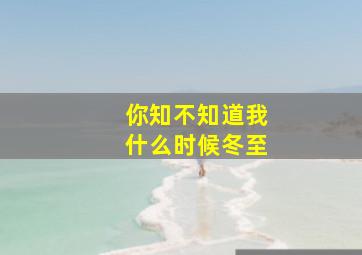 你知不知道我什么时候冬至