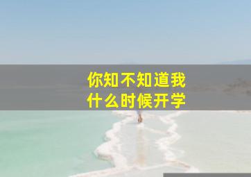 你知不知道我什么时候开学