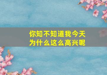 你知不知道我今天为什么这么高兴呢