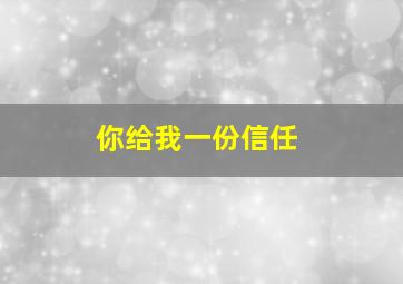 你给我一份信任