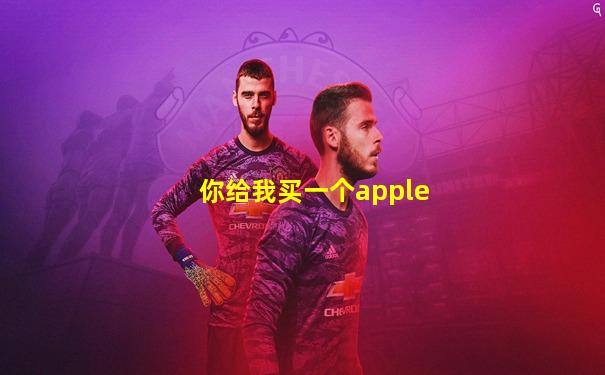 你给我买一个apple