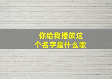 你给我播放这个名字是什么歌