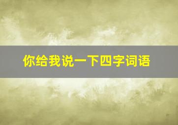 你给我说一下四字词语