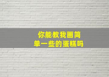 你能教我画简单一些的蛋糕吗