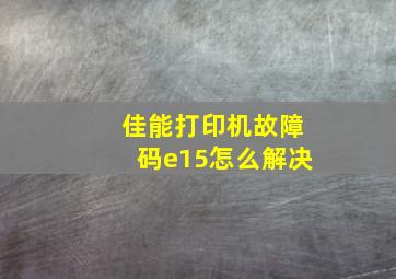 佳能打印机故障码e15怎么解决