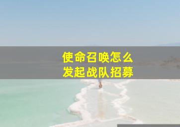 使命召唤怎么发起战队招募