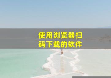 使用浏览器扫码下载的软件