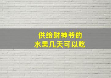 供给财神爷的水果几天可以吃