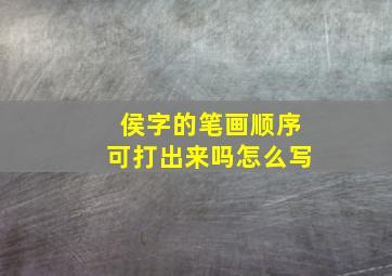 侯字的笔画顺序可打出来吗怎么写