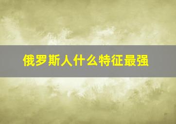 俄罗斯人什么特征最强