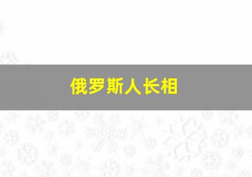 俄罗斯人长相