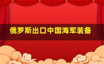 俄罗斯出口中国海军装备