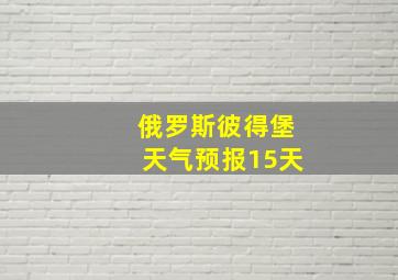 俄罗斯彼得堡天气预报15天