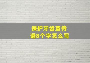 保护牙齿宣传语8个字怎么写