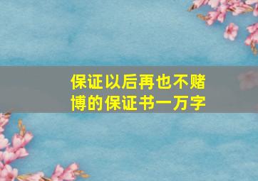 保证以后再也不赌博的保证书一万字