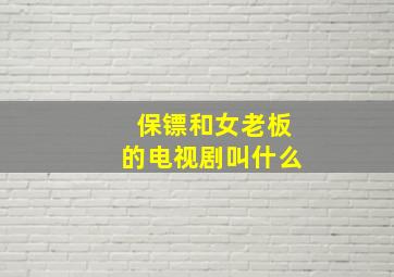 保镖和女老板的电视剧叫什么