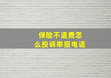 保险不退费怎么投诉举报电话