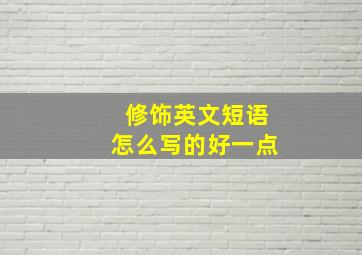 修饰英文短语怎么写的好一点