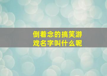 倒着念的搞笑游戏名字叫什么呢