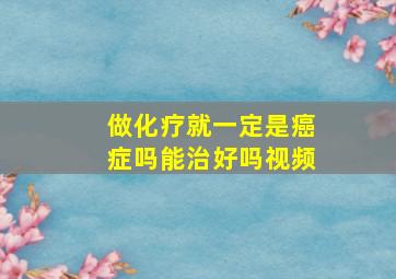 做化疗就一定是癌症吗能治好吗视频