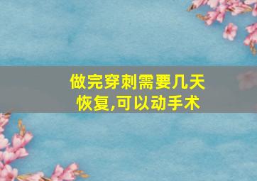 做完穿刺需要几天恢复,可以动手术