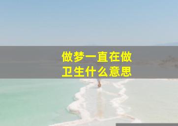 做梦一直在做卫生什么意思