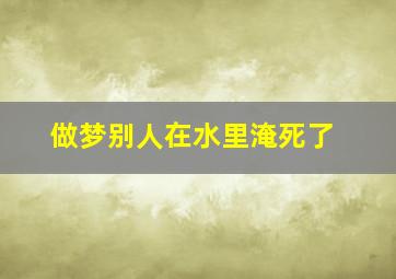 做梦别人在水里淹死了