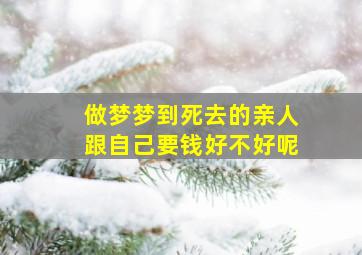 做梦梦到死去的亲人跟自己要钱好不好呢