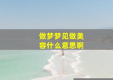 做梦梦见做美容什么意思啊