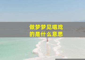 做梦梦见唱戏的是什么意思